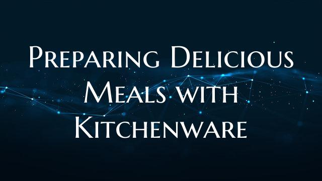 Preparing Delicious Meals with Kitchenware